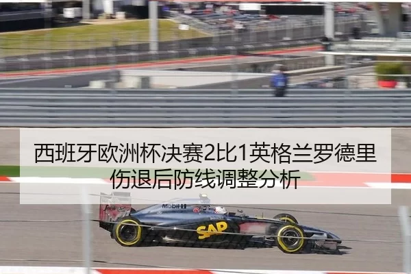 西班牙欧洲杯决赛2比1英格兰罗德里伤退后防线调整分析
